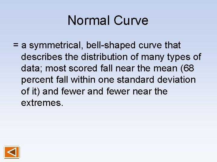 Normal Curve = a symmetrical, bell-shaped curve that describes the distribution of many types