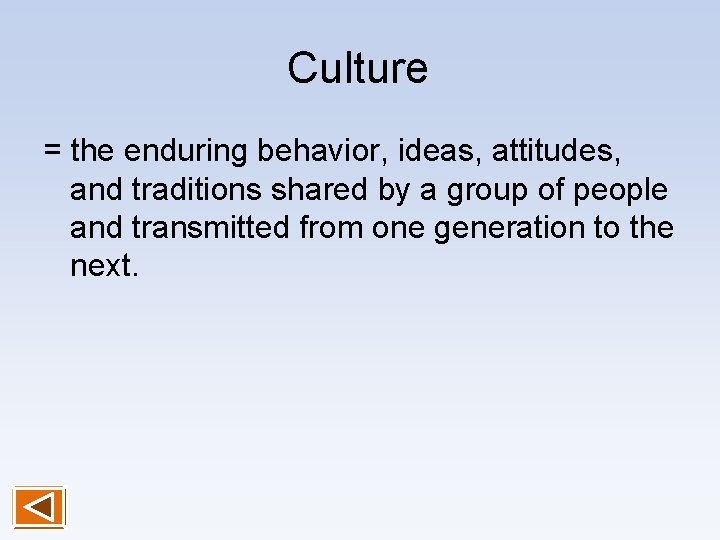 Culture = the enduring behavior, ideas, attitudes, and traditions shared by a group of