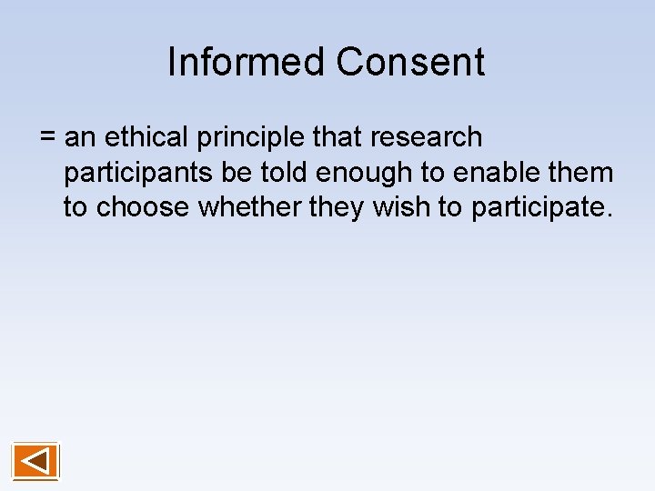 Informed Consent = an ethical principle that research participants be told enough to enable