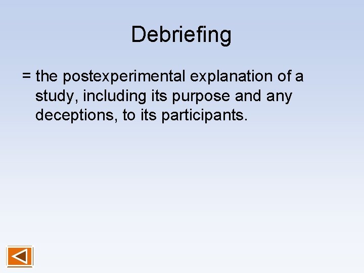 Debriefing = the postexperimental explanation of a study, including its purpose and any deceptions,