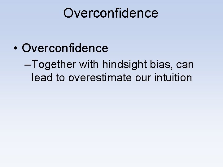 Overconfidence • Overconfidence – Together with hindsight bias, can lead to overestimate our intuition