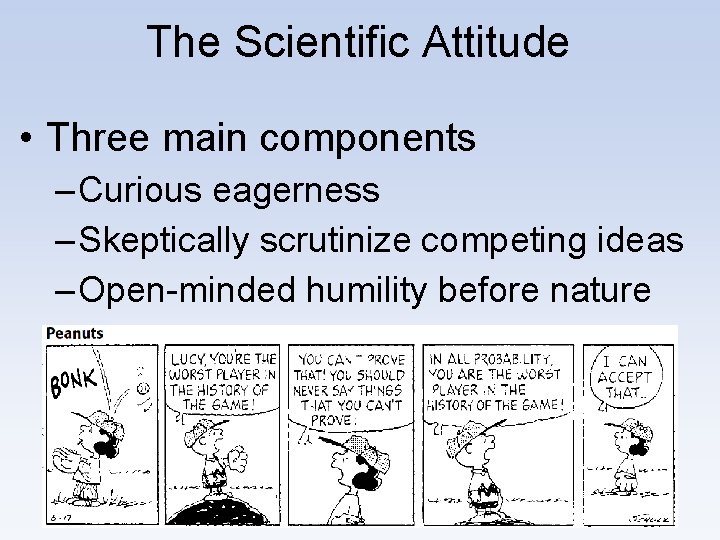 The Scientific Attitude • Three main components – Curious eagerness – Skeptically scrutinize competing