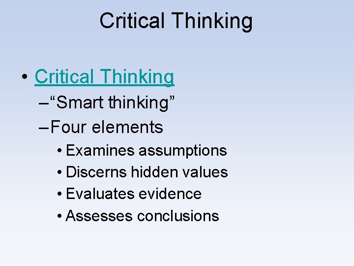 Critical Thinking • Critical Thinking – “Smart thinking” – Four elements • Examines assumptions