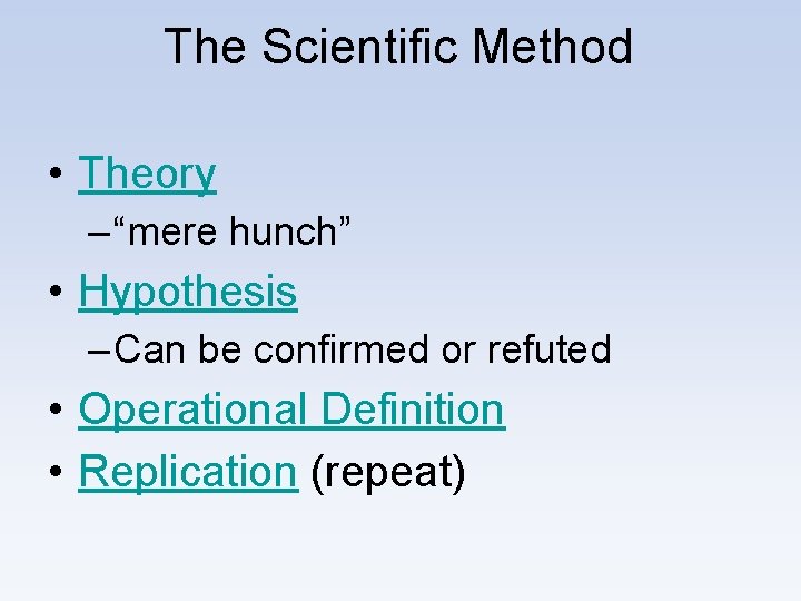 The Scientific Method • Theory – “mere hunch” • Hypothesis – Can be confirmed