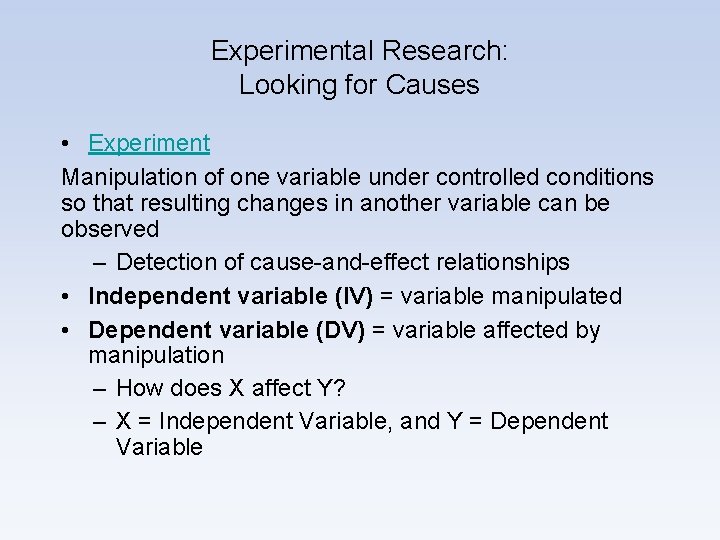 Experimental Research: Looking for Causes • Experiment Manipulation of one variable under controlled conditions