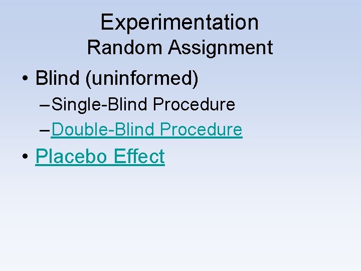 Experimentation Random Assignment • Blind (uninformed) – Single-Blind Procedure – Double-Blind Procedure • Placebo