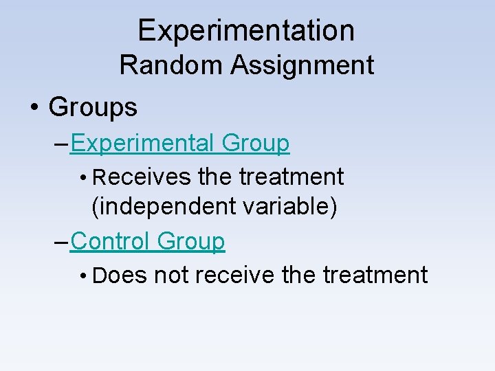 Experimentation Random Assignment • Groups – Experimental Group • Receives the treatment (independent variable)