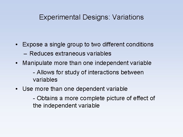 Experimental Designs: Variations • Expose a single group to two different conditions – Reduces