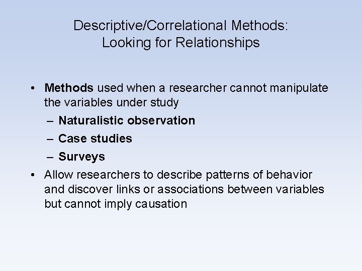 Descriptive/Correlational Methods: Looking for Relationships • Methods used when a researcher cannot manipulate the