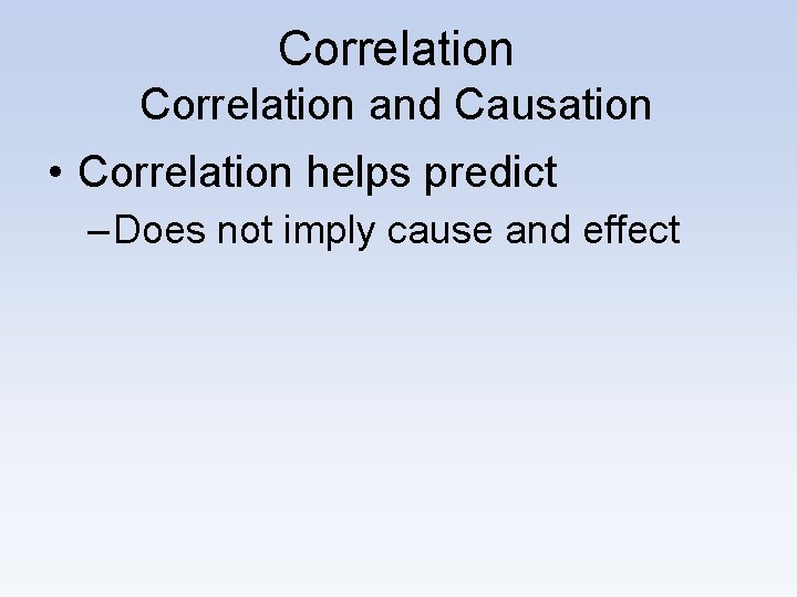 Correlation and Causation • Correlation helps predict – Does not imply cause and effect