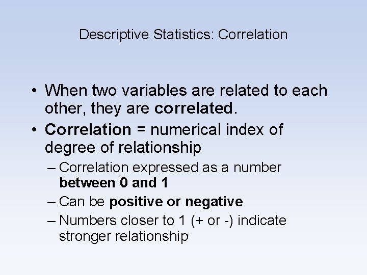 Descriptive Statistics: Correlation • When two variables are related to each other, they are