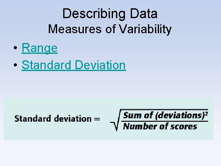 Describing Data Measures of Variability • Range • Standard Deviation 