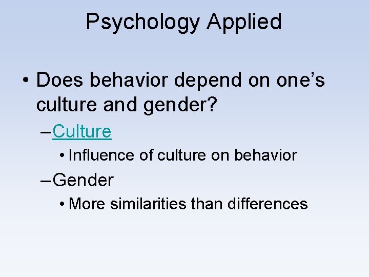 Psychology Applied • Does behavior depend on one’s culture and gender? – Culture •