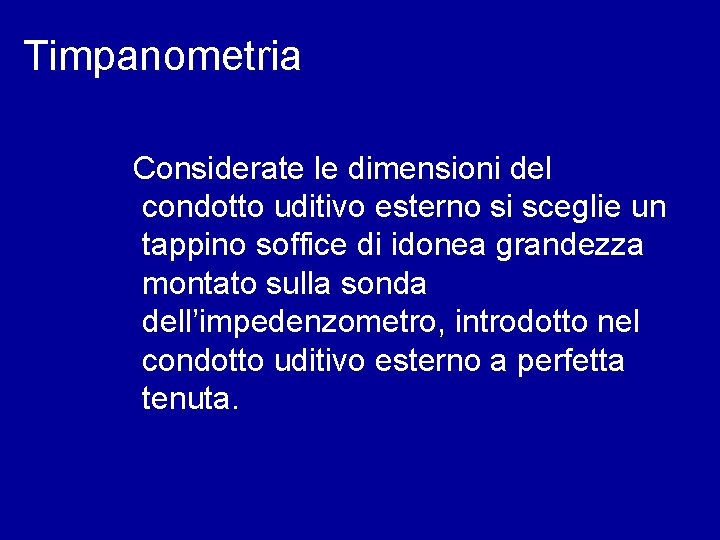 Timpanometria Considerate le dimensioni del condotto uditivo esterno si sceglie un tappino soffice di