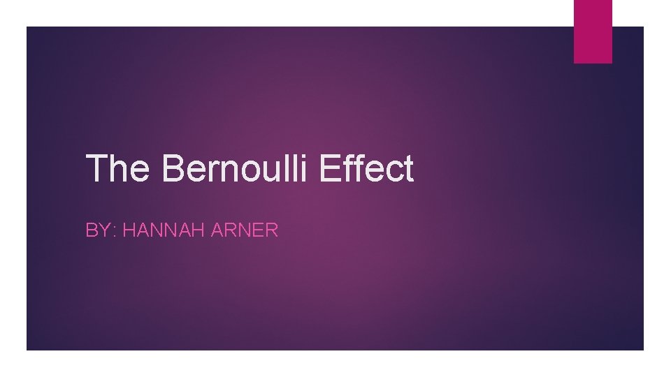 The Bernoulli Effect BY: HANNAH ARNER 