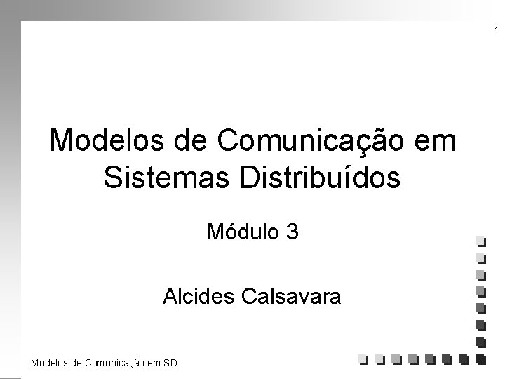 1 Modelos de Comunicação em Sistemas Distribuídos Módulo 3 Alcides Calsavara Modelos de Comunicação