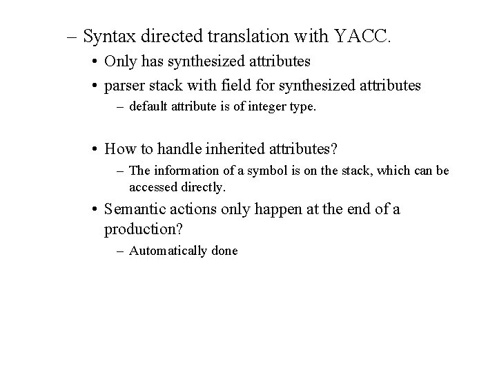– Syntax directed translation with YACC. • Only has synthesized attributes • parser stack