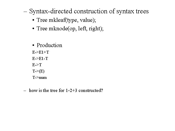 – Syntax-directed construction of syntax trees • Tree mkleaf(type, value); • Tree mknode(op, left,