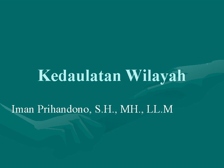 Kedaulatan Wilayah Iman Prihandono, S. H. , MH. , LL. M 