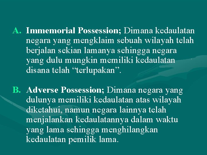 A. Immemorial Possession; Dimana kedaulatan negara yang mengklaim sebuah wilayah telah berjalan sekian lamanya