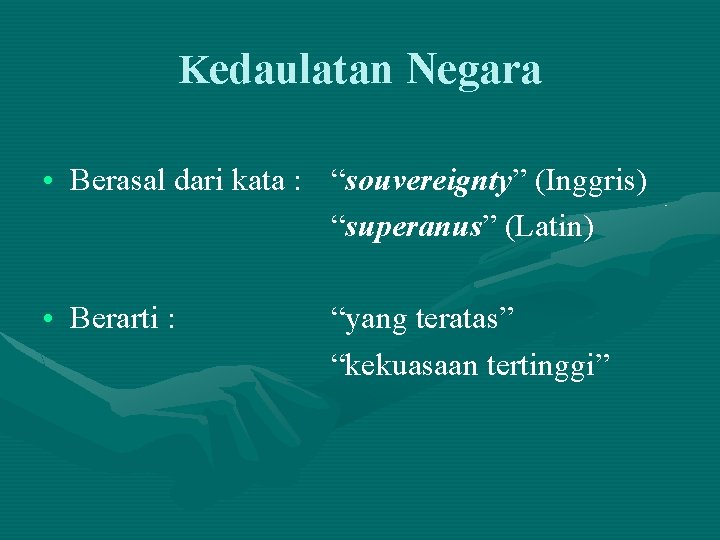 Kedaulatan Negara • Berasal dari kata : “souvereignty” (Inggris) “superanus” (Latin) • Berarti :