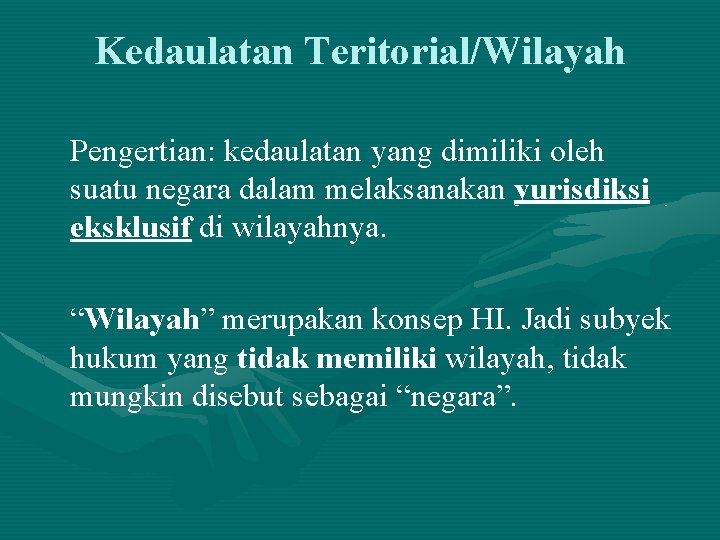 Kedaulatan Teritorial/Wilayah Pengertian: kedaulatan yang dimiliki oleh suatu negara dalam melaksanakan yurisdiksi eksklusif di