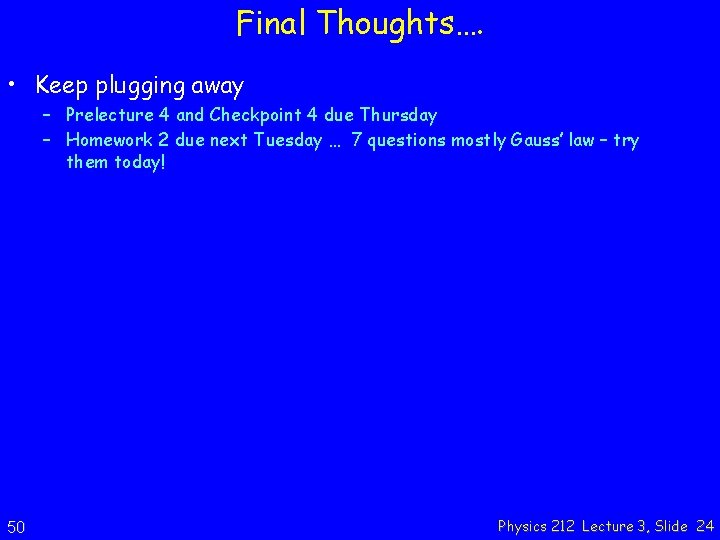 Final Thoughts…. • Keep plugging away – Prelecture 4 and Checkpoint 4 due Thursday