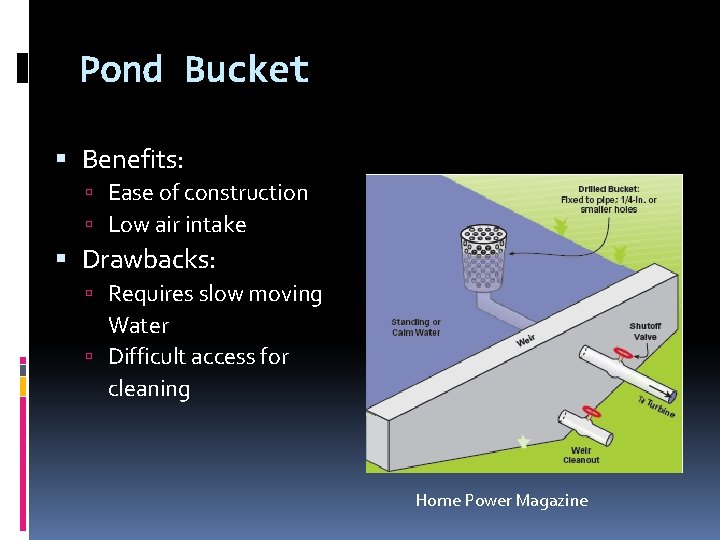 Pond Bucket Benefits: Ease of construction Low air intake Drawbacks: Requires slow moving Water