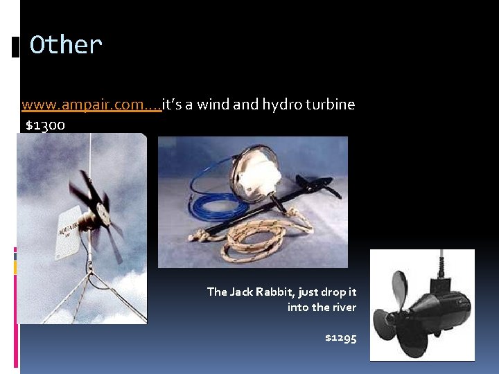 Other www. ampair. com. . it’s a wind and hydro turbine $1300 The Jack