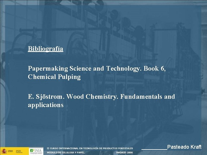 Bibliografía Papermaking Science and Technology. Book 6, Chemical Pulping E. Sjöstrom. Wood Chemistry. Fundamentals