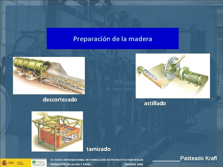 Preparación de la madera descortezado astillado tamizado _____Pasteado Kraft 