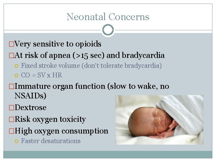 Neonatal Concerns �Very sensitive to opioids �At risk of apnea (>15 sec) and bradycardia