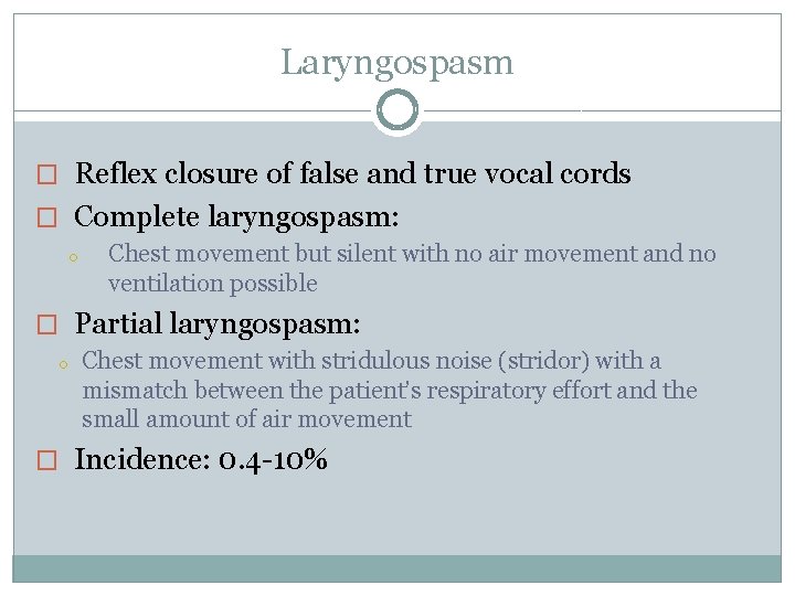 Laryngospasm � Reflex closure of false and true vocal cords � Complete laryngospasm: o