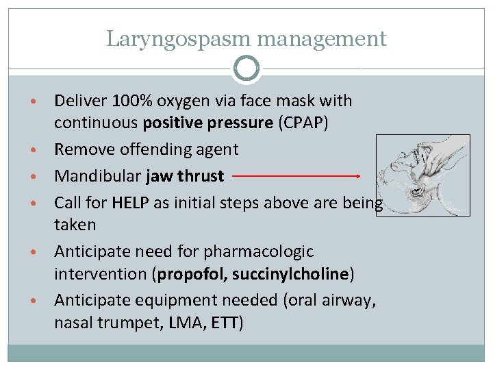 Laryngospasm management • • • Deliver 100% oxygen via face mask with continuous positive