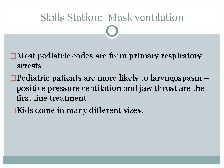 Skills Station: Mask ventilation �Most pediatric codes are from primary respiratory arrests �Pediatric patients