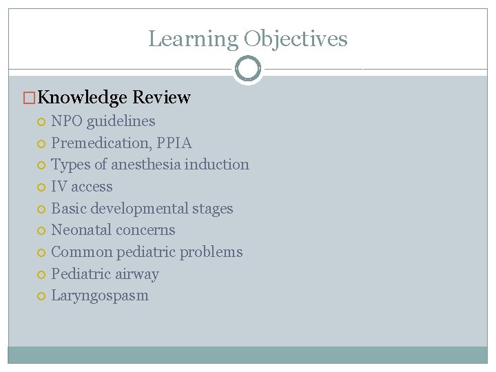 Learning Objectives �Knowledge Review NPO guidelines Premedication, PPIA Types of anesthesia induction IV access