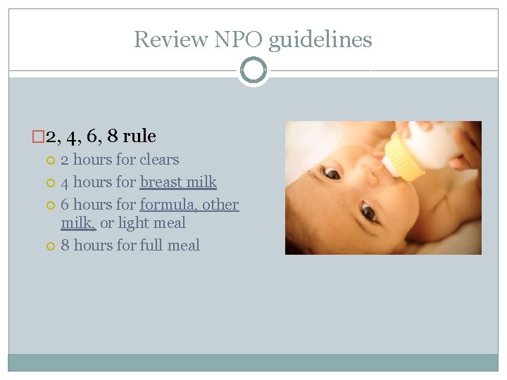 Review NPO guidelines � 2, 4, 6, 8 rule 2 hours for clears 4