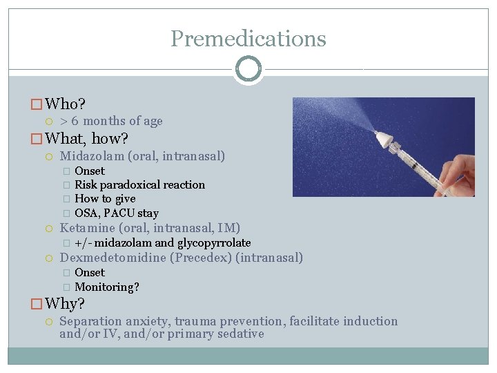 Premedications � Who? > 6 months of age � What, how? Midazolam (oral, intranasal)