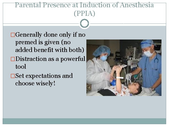 Parental Presence at Induction of Anesthesia (PPIA) �Generally done only if no premed is