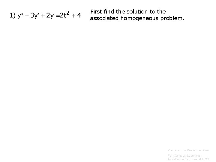 First find the solution to the associated homogeneous problem. Prepared by Vince Zaccone For