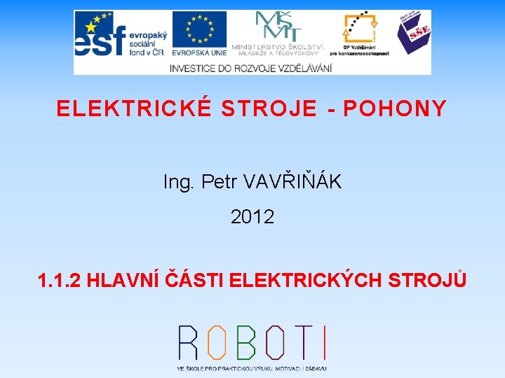 ELEKTRICKÉ STROJE - POHONY Ing. Petr VAVŘIŇÁK 2012 1. 1. 2 HLAVNÍ ČÁSTI ELEKTRICKÝCH