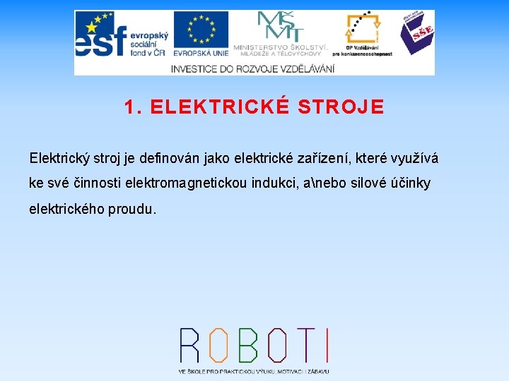 1. ELEKTRICKÉ STROJE Elektrický stroj je definován jako elektrické zařízení, které využívá ke své