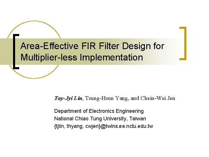 Area-Effective FIR Filter Design for Multiplier-less Implementation Tay-Jyi Lin, Tsung-Hsun Yang, and Chein-Wei Jen