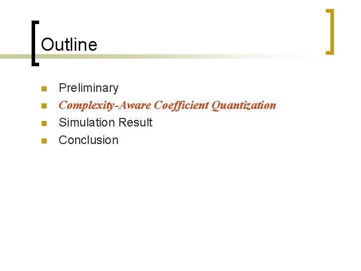 Outline n n Preliminary Complexity-Aware Coefficient Quantization Simulation Result Conclusion 