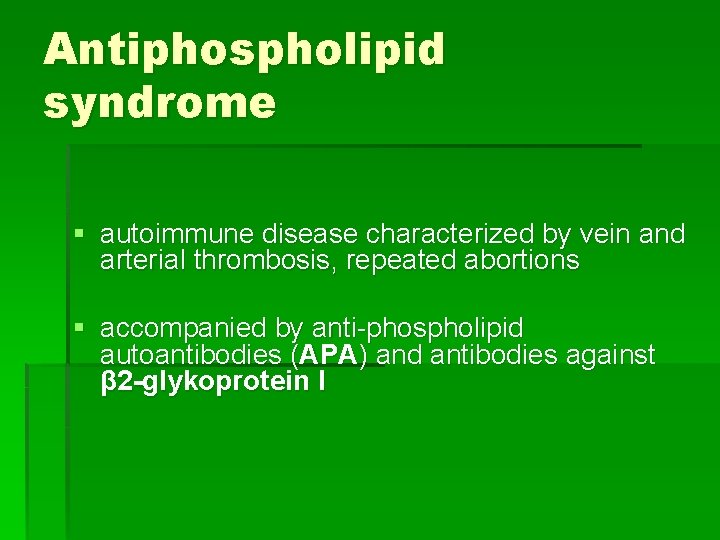 Antiphospholipid syndrome § autoimmune disease characterized by vein and arterial thrombosis, repeated abortions §