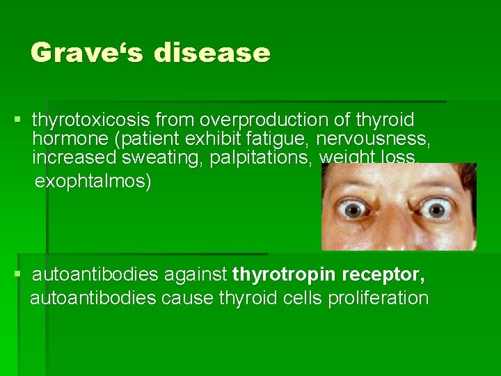 Grave‘s disease § thyrotoxicosis from overproduction of thyroid hormone (patient exhibit fatigue, nervousness, increased