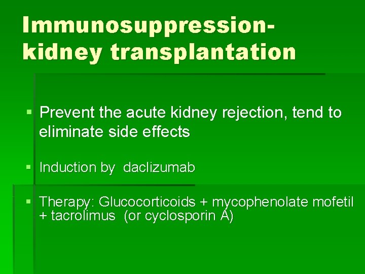 Immunosuppressionkidney transplantation § Prevent the acute kidney rejection, tend to eliminate side effects §