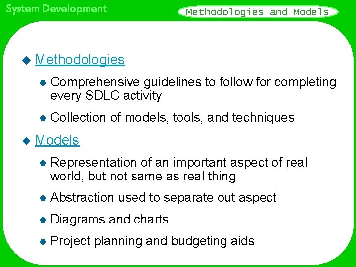 System Development Methodologies and Models u Methodologies l Comprehensive guidelines to follow for completing