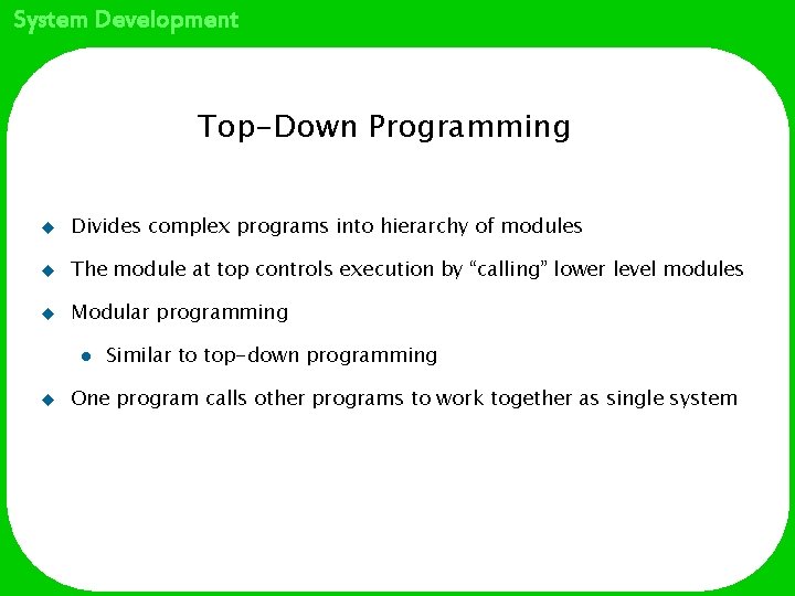 System Development Top-Down Programming u Divides complex programs into hierarchy of modules u The