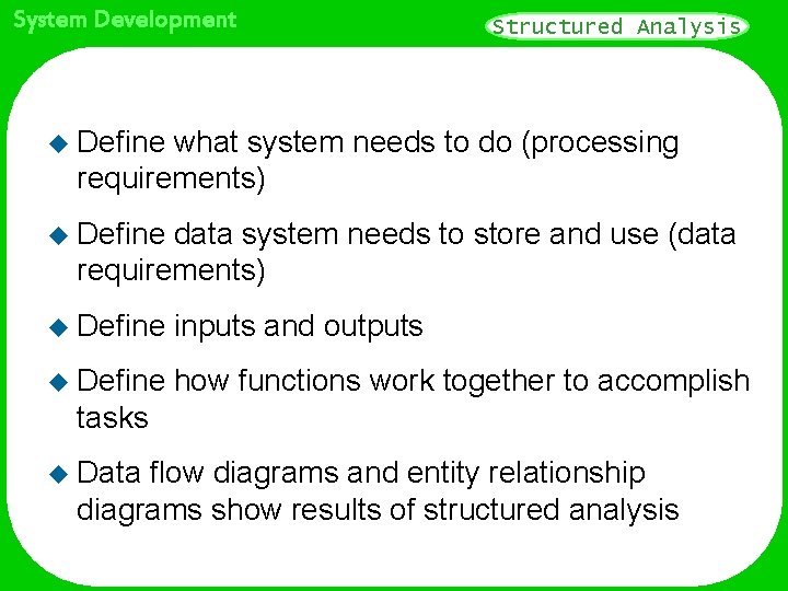 System Development Structured Analysis u Define what system needs to do (processing requirements) u